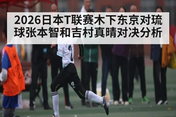 2026日本T联赛木下东京对琉球张本智和吉村真晴对决分析